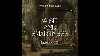 Ep. 03 - Wise and Smartness - Asian Perspectives