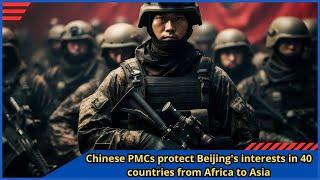 Chinese PMCs protect Beijing's interests in 40 countries from Africa to Asia