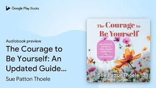 The Courage to Be Yourself: An Updated Guide to… by Sue Patton Thoele · Audiobook preview