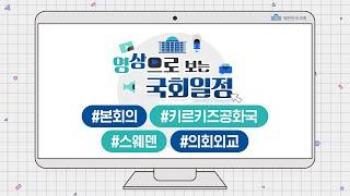 [영상으로 보는 국회일정] 키르키즈 대통령과 스웨덴 총리가 국회에 온다?!