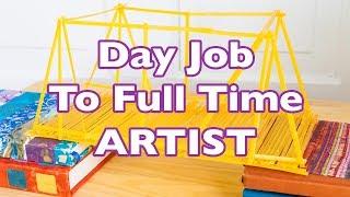 How To Transition From Your Day Job To A Full Time Artist