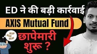 ED ने की बड़ी कार्रवाई | AXIS Mutual Fund | छापेमारी शुरू !