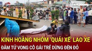 Bản tin thời sự: Kinh hoàng nhóm ‘quái xế’ lao xe tốc độ cao đâm tử vong cô gái trẻ dừng đèn đỏ