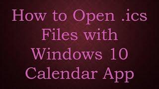 How to Open .ics Files with Windows 10 Calendar App