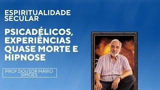 Espiritualidade Secular - Prof.Doutor Mário Simões: Hipnose, experiências quase-morte e psicadélicos