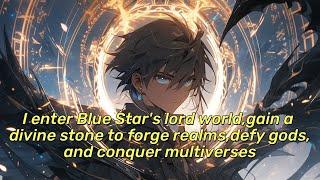 I enter Blue Star's lord world,gain a divine stone to forge realms,defy gods,and conquer multiverses