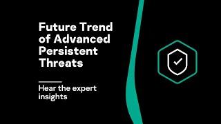 Future Trend of Advanced Persistent Threats (APT) Video | Hear the expert insights