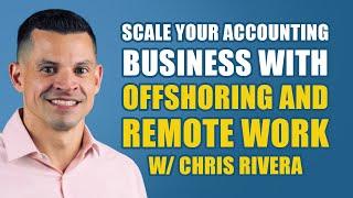Scale Your Accounting Business With Offshoring and Remote Work with Chris Rivera