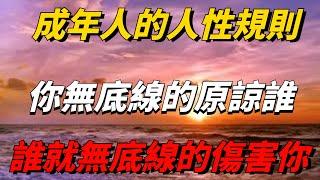 成年人的人性規則：你無底線的原諒誰，誰就會無底線的傷害你【佛經慧悟禪】