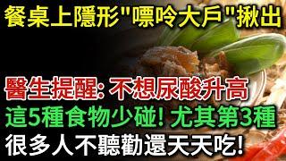 餐桌上隱形「嘌呤大戶」被擄出！醫生提醒：不想尿酸升高，這5種食物少碰！尤其是第3種，很多老人就是不聽勸還天天吃！| 健康Talks | 尿酸 | 尿酸高 | 痛風 | 健康飲食 | 飲食健康