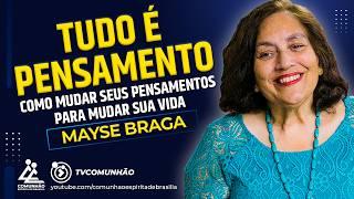 Mayse Braga | TUDO É PENSAMENTO: COMO MUDAR SEUS PENSAMENTOS PARA MUDAR SUA VIDA (PALESTRA ESPÍRITA)