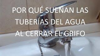Porque suenan las tuberías de agua al cerrar el grifo