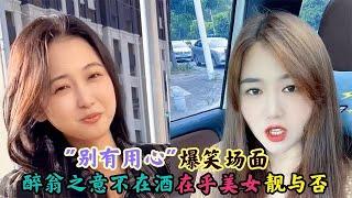 "别有用心"爆笑名场面:醉翁之意不在酒,在乎美女靓与否!