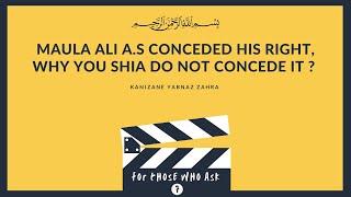 Maula Ali a.s conceded his right, why you Shia do not concede it ? | For those who ask Ep#7