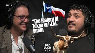 Ep 29 | The History Of Texas w/ J.M. Smith | Bad Duck