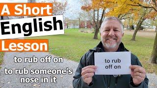 Learn the English Phrases "to rub off on" and "to rub someone's nose in it"