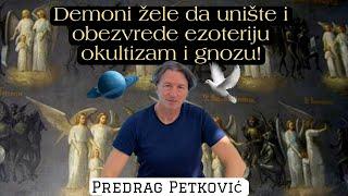 PREDRAG PETKOVIĆ, DEMONI ŽELE DA UNIŠTE EZOTERIJU, OKULTIZAM, MISTICIZAM I GNOZU!