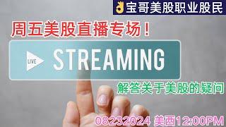 周五美股直播专场！解答关于美股的疑问！美西12:00PM 08232024