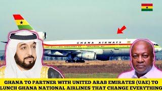 GHANA PARTNER UNITED ARAB EMIRATES (UAE) TO LAUNCH GHANA NATIONAL AIRLINE  THAT CHANGE EVERYTHING