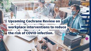 Upcoming Cochrane Review on workplace interventions to reduce the risk of COVID infection.