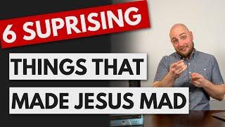 6 Things That Made Jesus Mad