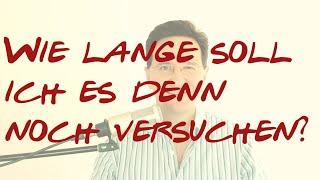 Wie lange soll ich es denn noch versuchen? | Scheitern | Aufgeben