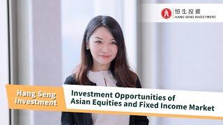 Hang Seng Investment - Investment Opportunities of Asian Equities and Fixed Income Market