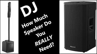 DJ - How Much Speaker Do You REALLY Need