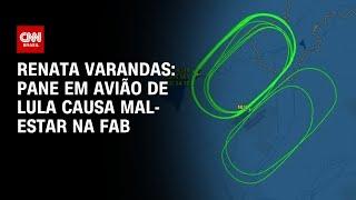 Renata Varandas: Pane em avião de Lula causa mal-estar na FAB | CNN 360º