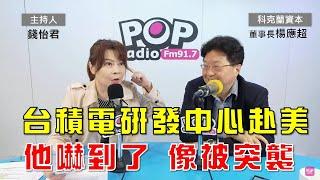 2025-03-04《POP大國民》錢怡君專訪科克蘭資本董事長楊應超 談「1.台積電研發中心赴美 他嚇到：像被突襲；2. 總統府：確保先進製程留台；3.台積電加碼投資美國1千億美元 接近一年總預算」