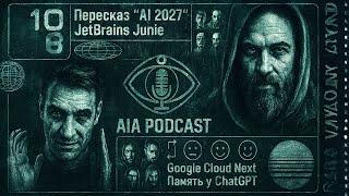 Ужасы "AI 2027" / JetBrains Junie, Llama 4, Google Cloud Next и память у ChatGPT / AIA Podcast #108