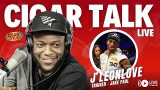 J’Leon Love Jake Paul Trainer - Cigar Talk Live