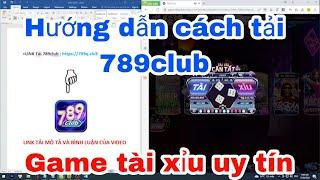 Cách tải 789club | Link tải game tài xỉu 789club mới nhất, hướng dẫn tải top game 789club chuẩn 2023