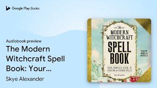 The Modern Witchcraft Spell Book: Your Complete… by Skye Alexander · Audiobook preview