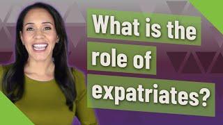 What is the role of expatriates?