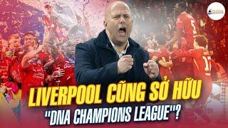 LIVERPOOL CŨNG SỞ HỮU “DNA CHAMPIONS LEAGUE” GIỐNG REAL MADRID?