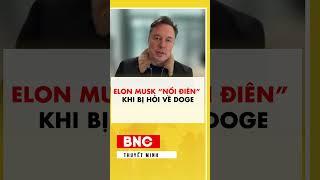 Elon Musk “nổi điên” khi bị hỏi về DOGE