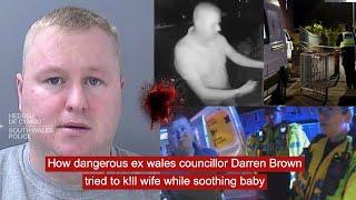 How dangerous ex wales councillor Darren Brown tried to k!ll wife while soothing baby