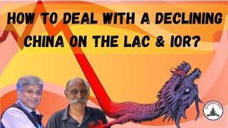 HOW TO DEAL WITH A DECLINING CHINA ON THE LAC AND IOR / MAJ GEN R NARAYANAN / LT GEN PR SHANKAR