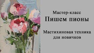 Мастер-класс по живописи для новичков. Пишем пионы маслом мастихином. Цветы маслом