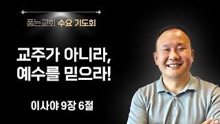 교주가 아니라, 예수를 믿으라! (사9:6) #수요기도회 #241218