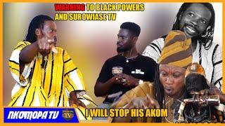 “I CAN STOP YOU FROM AKOM” KOMFUO YAW ANGRILY WARN BLACK POWERS AND SUROWIASE TV | NKOMOPA TV