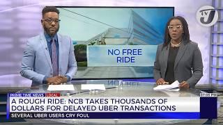 A Rough Ride: NCB Takes Thousands of Dollars for Delayed Uber Transactions | TVJ News