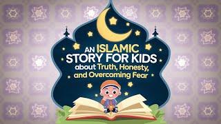 An Islamic Story for Kids About Truth, Honesty, and Overcoming Fear