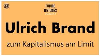 Ulrich Brand zum Kapitalismus am Limit | Future Histories S03E01