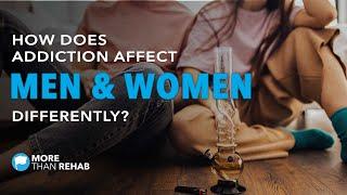 How Does Addiction Affect Men and Women Differently? | More Than Rehab