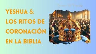 Yeshua y los Ritos de Coronación en la Biblia - Rico Cortes