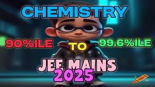 HOW I SCORED 99.6%ile FROM 90%ile IN MY JEE MAINS 2024 || JEE MAINS 2025 || CHEMISTRY FOR JEE MAINS