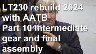 LT230 rebuild 2024 with AATB Part 10 Intermediate gear and final assembly