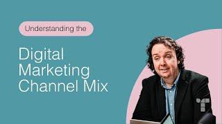 Understanding the Digital Marketing Channel Mix